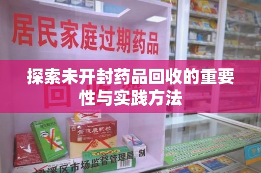 绍兴探索未开封药品回收的重要性与实践方法