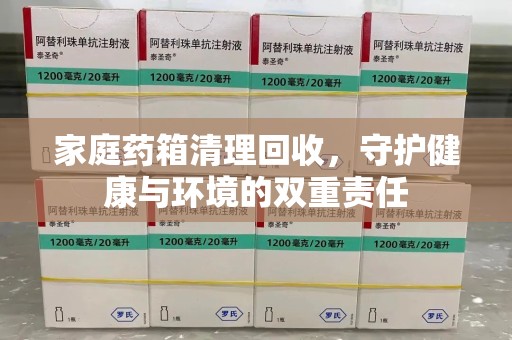 绍兴家庭药箱清理回收，守护健康与环境的双重责任